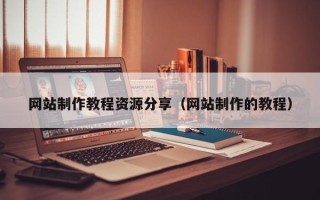 鹰潭网站制作教程资源分享（网站制作的教程）