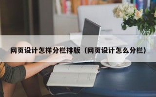 鹰潭网页设计怎样分栏排版（网页设计怎么分栏）