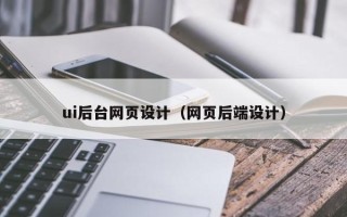 鹰潭ui后台网页设计（网页后端设计）